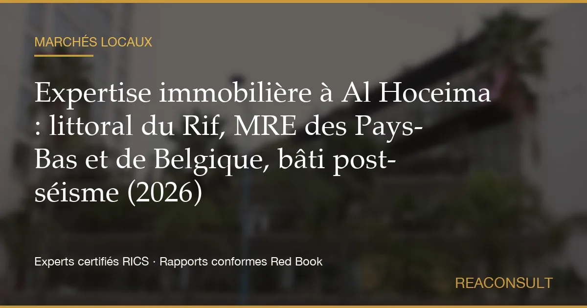 Expertise immobilière à Al Hoceima : littoral du Rif, MRE des Pays-Bas et de Belgique, bâti post-séisme (2026)