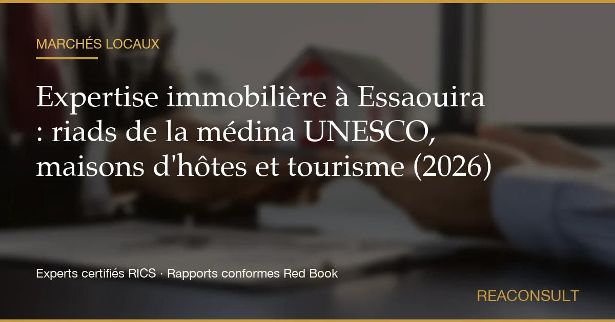 Expertise immobilière à Essaouira : riads de la médina UNESCO, maisons d'hôtes et tourisme (2026)